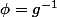 \phi=g^{-1}