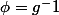 \phi=g^-1