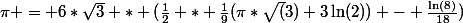 \pi = 6*\sqrt{3} * (\frac{1}{2} * \frac{1}{9}(\pi*\sqrt(3)+3\ln(2)) - \frac{\ln(8)}{18})