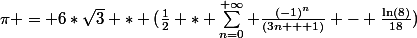 \pi = 6*\sqrt{3} * (\frac{1}{2} * \sum_{n=0}^{+\infty} \frac{(-1)^n}{(3n + 1)} - \frac{\ln(8)}{18})