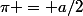 \pi = a/2