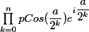 \prod^{n}_{k=0}pCos(\dfrac{a}{2^k})e^{i\dfrac{a}{2^k}}
