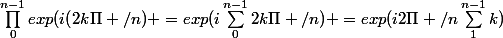 \prod_{0}^{n-1}{exp(i(2k\Pi /n)} =exp(i\sum_{0}^{n-1}{2k\Pi /n)} =exp(i2\Pi /n\sum_{1}^{n-1}{k})