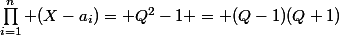 \prod_{i=1}^n (X-a_i)= Q^2-1 = (Q-1)(Q+1)