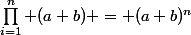 \prod_{i=1}^n (a+b) = (a+b)^n