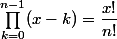 \prod_{k=0}^{n-1}(x-k)=\dfrac{x!}{n!}