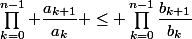 \prod_{k=0}^{n-1} \dfrac{a_{k+1}}{a_k} \leq \prod_{k=0}^{n-1}\dfrac{b_{k+1}}{b_k}