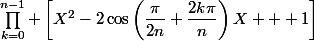 \prod_{k=0}^{n-1} \left[X^2-2\cos\left(\dfrac{\pi}{2n}+\dfrac{2k\pi}{n}\right)X + 1\right]