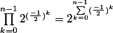 \prod_{k=0}^{n-1}2^{(\frac{-1}{2})^k}=2^{\sum_{k=0}^{n-1}(\frac{-1}{2})^k}