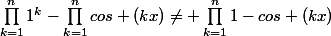 \prod_{k=1}^{n}{1^k}-\prod_{k=1}^{n}{cos (kx)}\neq \prod_{k=1}^{n}{1-cos (kx)}