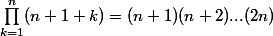 \prod_{k=1}^n(n+1+k)=(n+1)(n+2)...(2n)