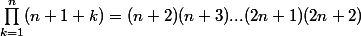 \prod_{k=1}^n(n+1+k)=(n+2)(n+3)...(2n+1)(2n+2)