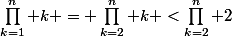 \prod_{k=1}^n k = \prod_{k=2}^n k <\prod_{k=2}^n 2
