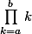 \prod_{k=a}^{b}{k}