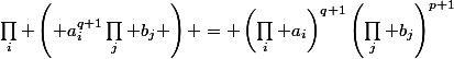 \prod_i \left( a_i^{q+1}\prod_j b_j \right) = \left(\prod_i a_i\right)^{q+1}\left(\prod_j b_j\right)^{p+1