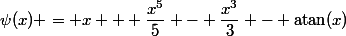 \psi(x) = x + \dfrac{x^5}{5} - \dfrac{x^3}{3} - \mathrm{atan}(x)