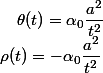 \rho(t)=-\alpha_0\dfrac{a^2}{t^2};\quad\theta(t)=\alpha_0\dfrac{a^2}{t^2}