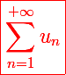 \red\Large\boxed{\sum_{n=1}^{+\infty}u_n}