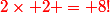 \red{2\times 2 = 8\ \ !}