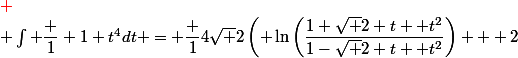 \red \\ \int \dfrac 1 {1+t^4}dt = \dfrac 1{4\sqrt 2}\left( \ln\left(\dfrac{1+\sqrt 2 t +t^2}{1-\sqrt 2 t +t^2}\right) + 2&nbsp;&nbsp;{\rm arctan}(\sqrt 2 t +1) +&nbsp;&nbsp;2&nbsp;&nbsp;{\rm arctan}(\sqrt 2 t -1) \right)