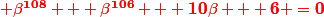 \red \bf{\beta^{108} + \beta^{106} + 10\beta + 6 =0}