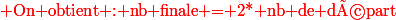 \red \text{On obtient : nb finale = 2* nb de départ}