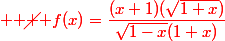 \red { \cancel { f(x)=\dfrac{(x+1)(\sqrt{1+x})}{\sqrt{1-x}(1+x)}}}