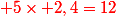\red 5\times 2,4=12