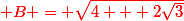 \red B = \sqrt{4 + 2\sqrt{3}}