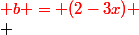\red b = (2-3x)
 \\ 