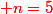 \red n=5
