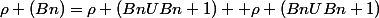\rho (Bn)=\rho (BnUBn+1) +\rho (BnUBn+1)