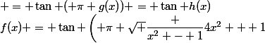 f(x) = \tan \left( \pi \sqrt {\dfrac {x^2 - 1}{4x^2 + 1}}&nbsp;&nbsp;\right) = \tan ( \pi g(x)) = \tan h(x)