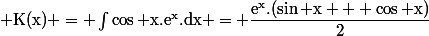 \rm K(x) = \int\cos x.e^x.dx = \dfrac{e^x.(\sin x + \cos x)}{2}