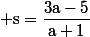 \rm s=\dfrac{3a-5}{a+1}
