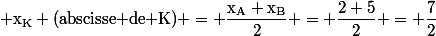 \rm x_K \text{(abscisse de K)} = \dfrac{x_A+x_B}{2} = \dfrac{2+5}{2} = \dfrac{7}{2}