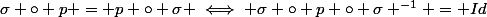 \sigma \circ p = p \circ \sigma \iff \sigma \circ p \circ \sigma ^{-1} = Id