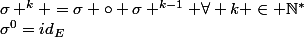 \sigma^0=id_E&nbsp;&nbsp;&nbsp;&nbsp;et&nbsp;&nbsp;\sigma ^k =\sigma \circ \sigma ^{k-1} \forall k \in \N^{*}
