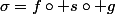 \sigma=f\circ s\circ g
