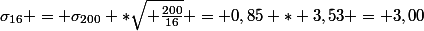 \sigma_{16} = \sigma_{200} *\sqrt{ \frac{200}{16}} = 0,85 * 3,53 = 3,00