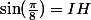 \sin(\frac{\pi}8)=IH