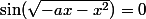 \sin(\sqrt{-ax-x^2})=0