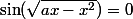 \sin(\sqrt{ax-x^2})=0