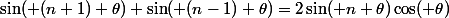\sin( (n+1) \theta)+\sin( (n-1) \theta)=2\sin( n \theta)\cos( \theta)