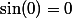 \sin(0)=0