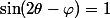 \sin(2\theta-\varphi)=1
