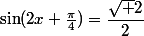 \sin(2x+\frac{\pi}{4})=\dfrac{\sqrt 2}{2}