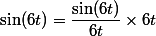 \sin(6t)=\dfrac{\sin(6t)}{6t}\times6t