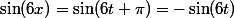 \sin(6x)=\sin(6t+\pi)=-\sin(6t)