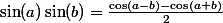 \sin(a)\sin(b)=\frac{\cos(a-b)-\cos(a+b)}{2}